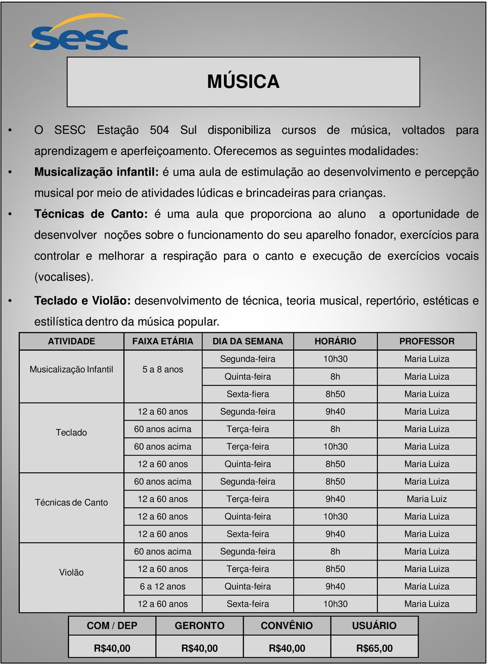 Técnicas de Canto: é uma aula que proporciona ao aluno a oportunidade de desenvolver noções sobre o funcionamento do seu aparelho fonador, exercícios para controlar e melhorar a respiração para o