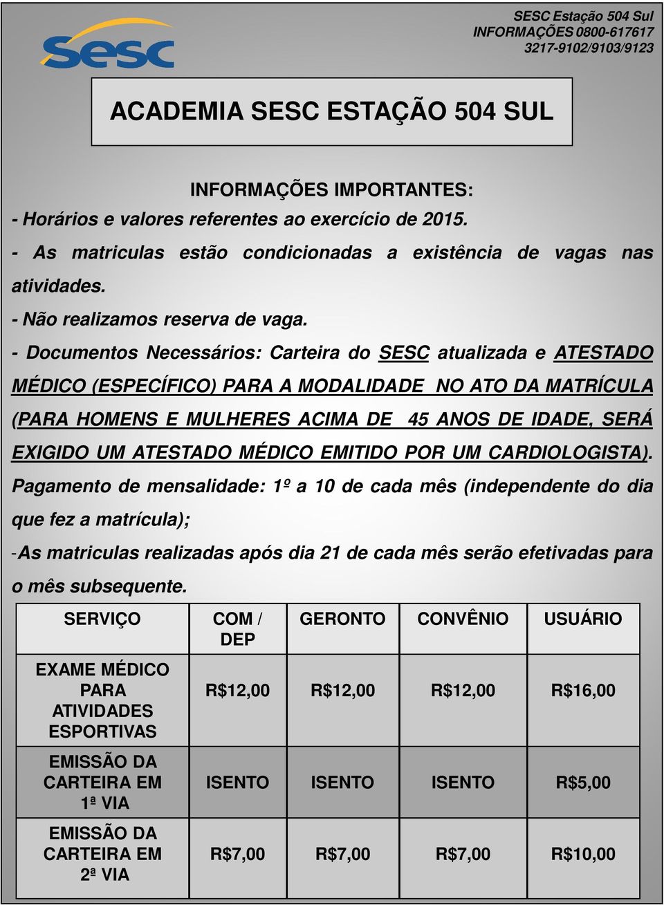 - Documentos Necessários: Carteira do SESC atualizada e ATESTADO MÉDICO (ESPECÍFICO) PARA A MODALIDADE NO ATO DA MATRÍCULA (PARA HOMENS E MULHERES ACIMA DE 45 ANOS DE IDADE, SERÁ EXIGIDO UM ATESTADO