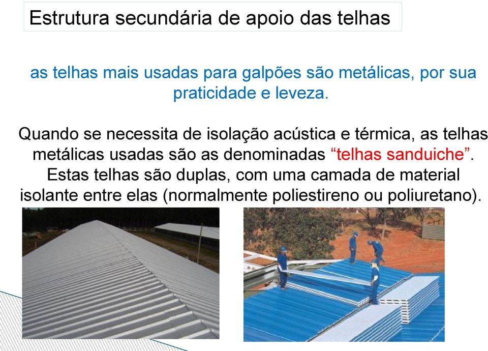 Quando se necessita de isolação acústica e térmica, as telhas metálicas usadas são as