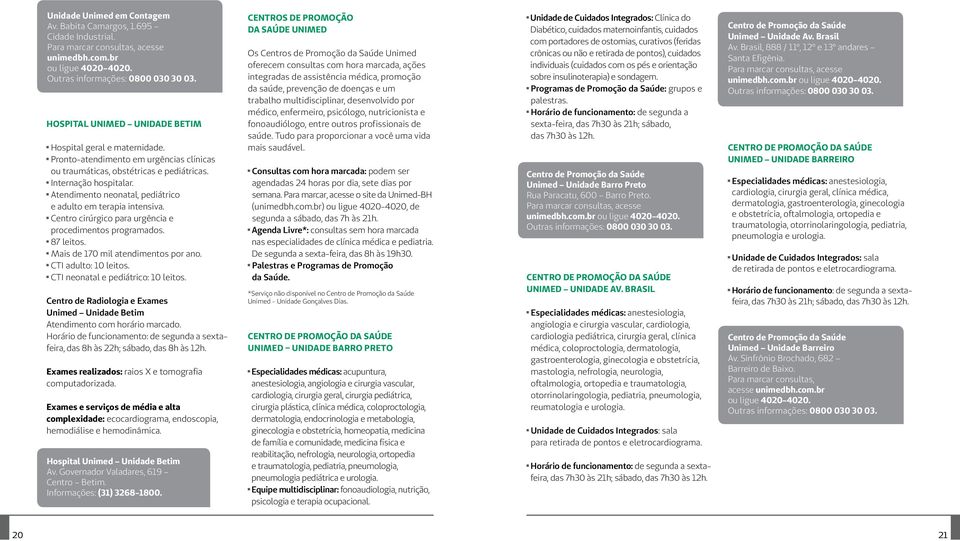 Atendimento neonatal, pediátrico e adulto em terapia intensiva. Centro cirúrgico para urgência e procedimentos programados. 87 leitos. Mais de 170 mil atendimentos por ano. CTI adulto: 10 leitos.