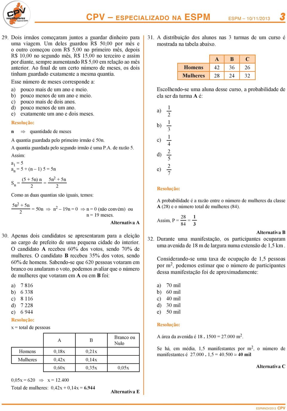 Ao final de um certo número de meses, os dois tinham guardado exatamente a mesma quantia. Esse número de meses corresponde a: a) pouco mais de um ano e meio. b) pouco menos de um ano e meio.