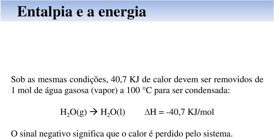 100 C para ser condensada: H 2 O(g) H 2 O(l) H = -40,7