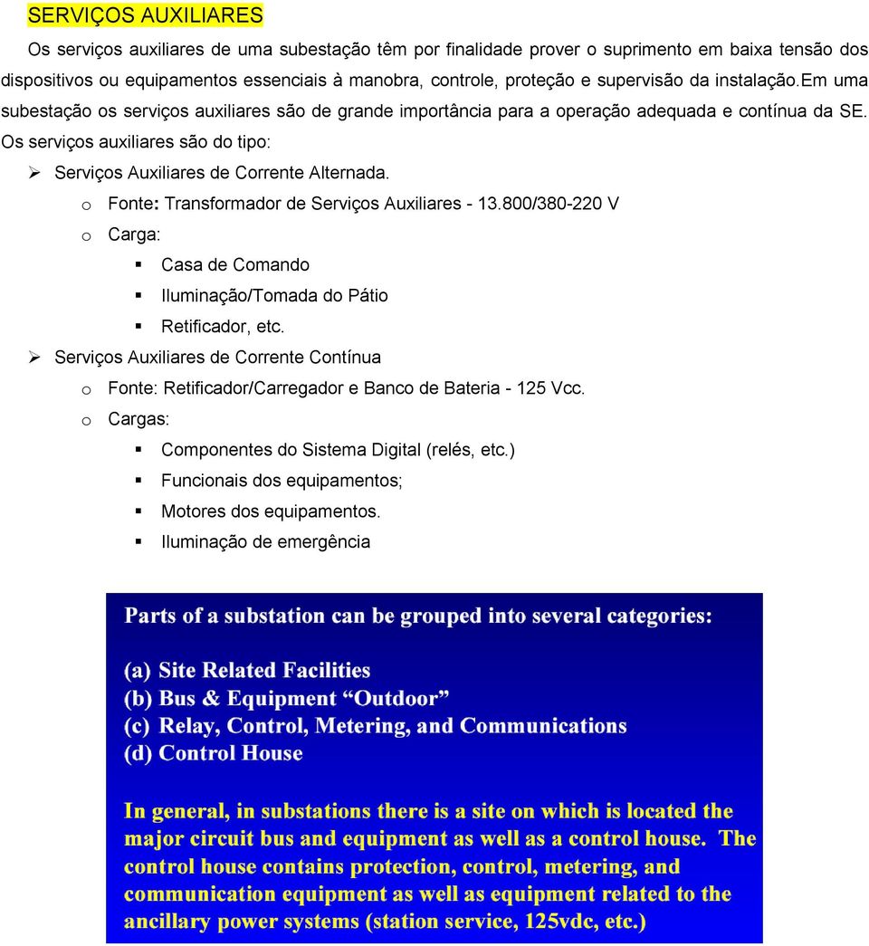 Os serviços auxiliares são do tipo: Serviços Auxiliares de Corrente Alternada. o Fonte: Transformador de Serviços Auxiliares - 13.