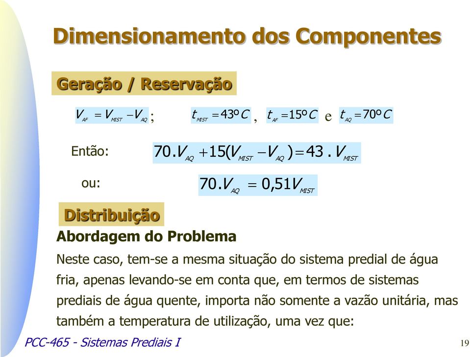 V 0, 51 AQ V MIST MIST Distribuição Abordagem do Problema Neste caso, tem-se a mesma situação do sistema predial de água