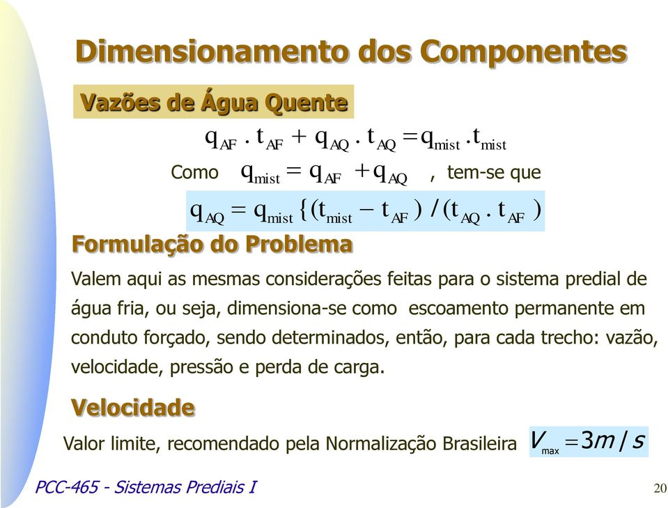 fria, ou seja, dimensiona-se como escoamento permanente em conduto forçado, sendo determinados, então, para cada trecho: vazão,