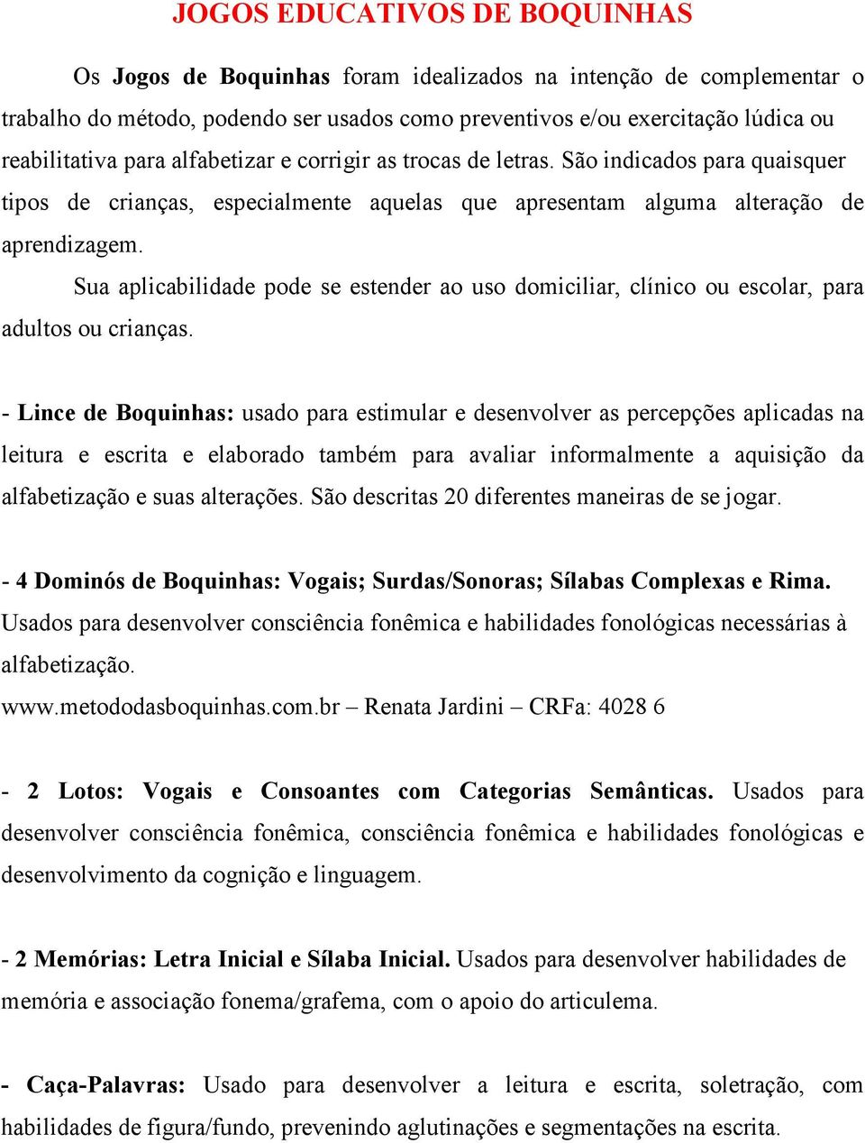 Sua aplicabilidade pode se estender ao uso domiciliar, clínico ou escolar, para adultos ou crianças.