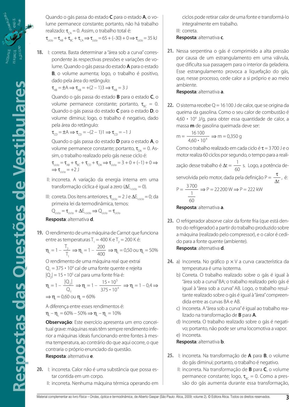 correspondente às respectivas pressões e variações de volume Quando o gás passa do estado para o estado, o volume aumenta; logo, o trabalho é positivo, dado pela área do retângulo: τ ± τ +( )3 τ 3 J