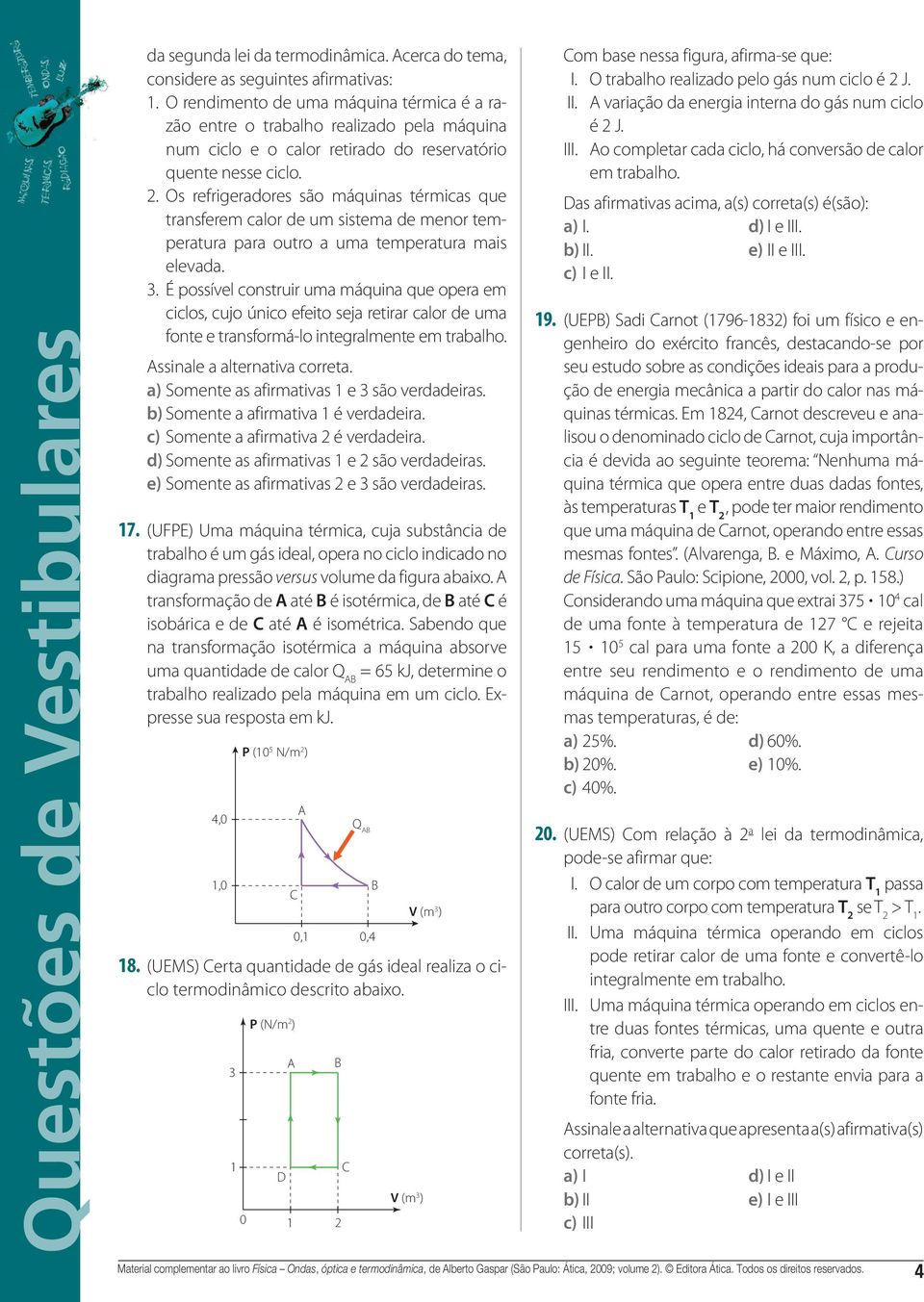 máquina que opera em ciclos, cujo único efeito seja retirar calor de uma fonte e transformá-lo integralmente em trabalho ssinale a alternativa correta a) Somente as afirmativas e 3 são verdadeiras b)