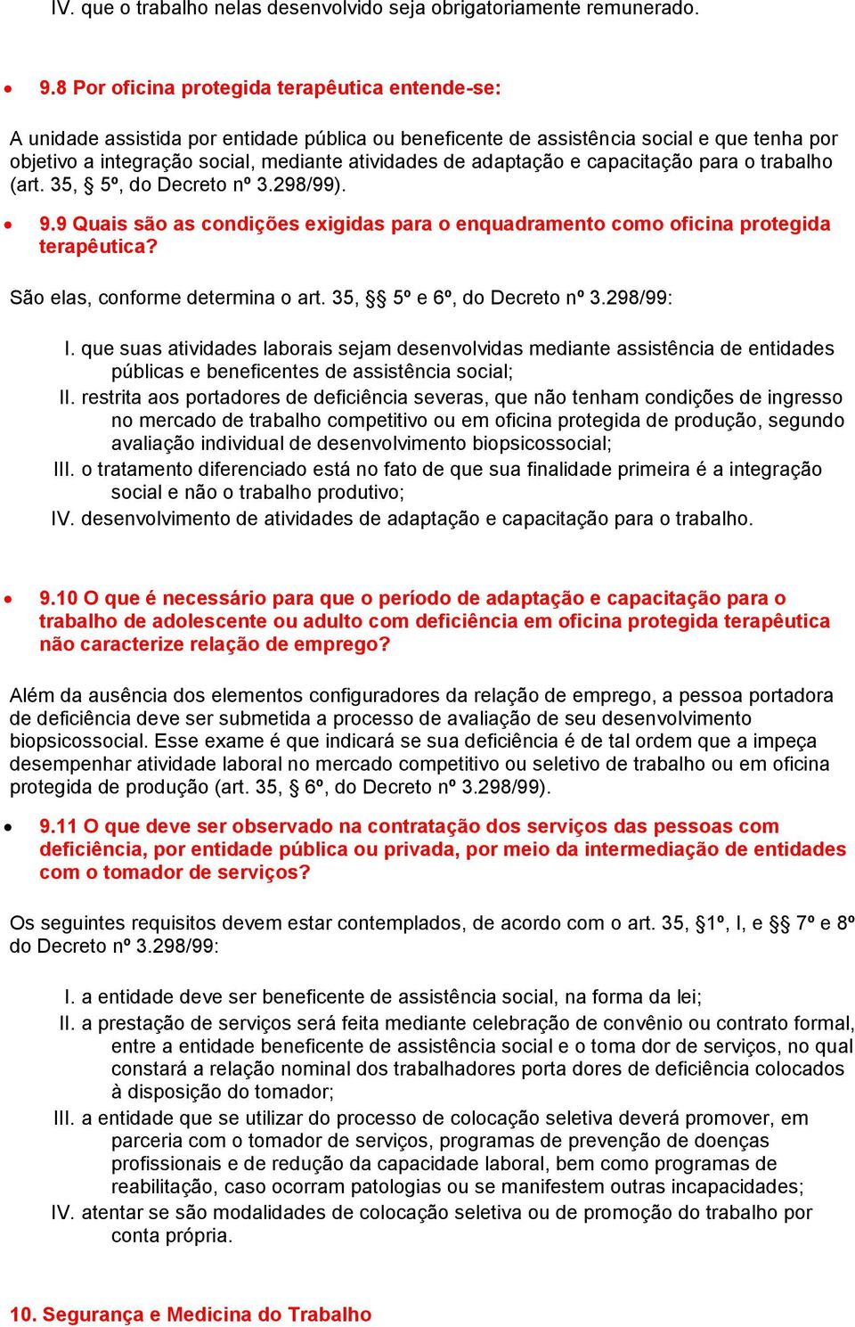 adaptação e capacitação para o trabalho (art. 35, 5º, do Decreto nº 3.298/99). 9.9 Quais são as condições exigidas para o enquadramento como oficina protegida terapêutica?