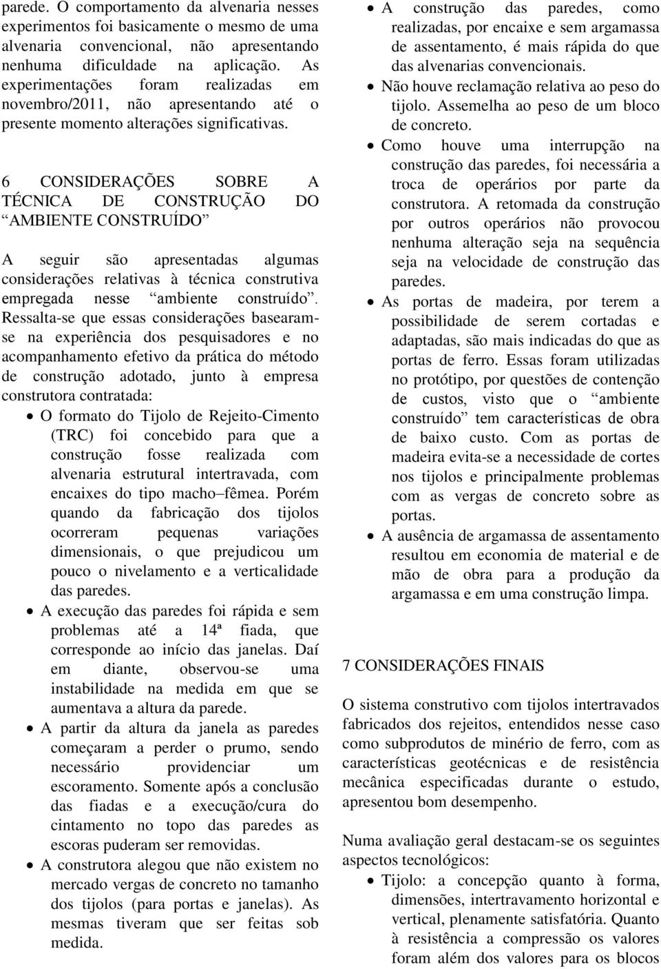 6 CONSIDERAÇÕES SOBRE A TÉCNICA DE CONSTRUÇÃO DO AMBIENTE CONSTRUÍDO A seguir são apresentadas algumas considerações relativas à técnica construtiva empregada nesse ambiente construído.