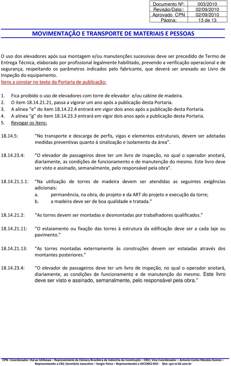 Itens a constar no texto da Portaria de publicação: 1. Fica proibido o uso de elevadores com torre de elevador e/ou cabine de madeira. 2. O item 18.14.21.