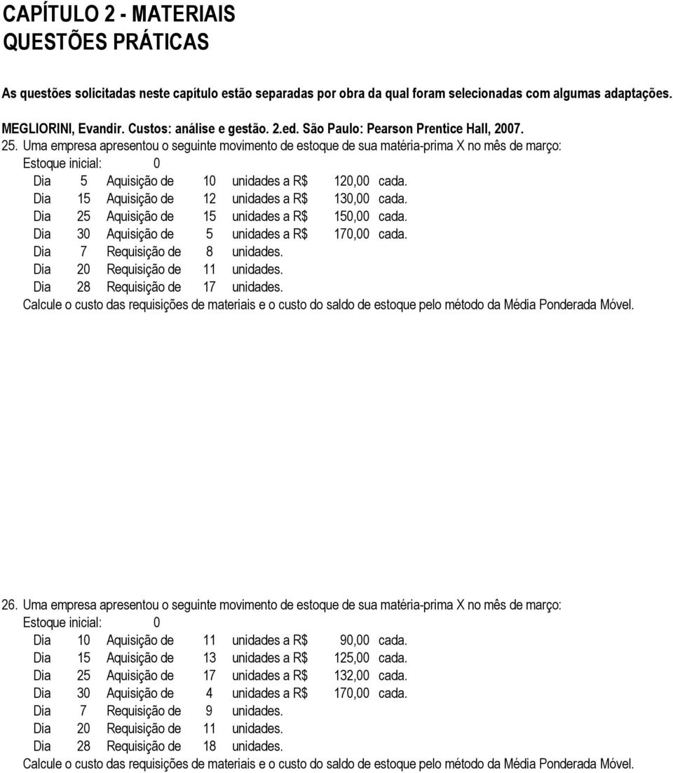 Dia 20 Requisição de 11 unidades. Dia 28 Requisição de 17 unidades. Calcule o custo das requisições de materiais e o custo do saldo de estoque pelo método da Média Ponderada Móvel.