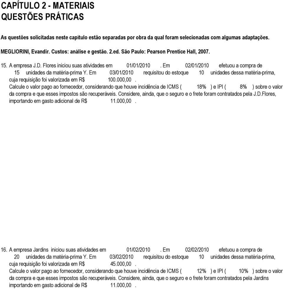 Calcule o valor pago ao fornecedor, considerando que houve incidência de ICMS ( 18% ) e IPI ( 8% ) sobre o valor da compra e que esses impostos são recuperáveis.