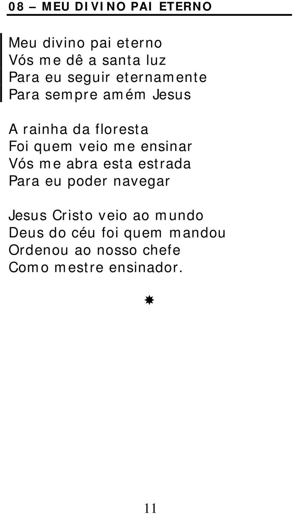 me ensinar Vós me abra esta estrada Para eu poder navegar Jesus Cristo veio ao