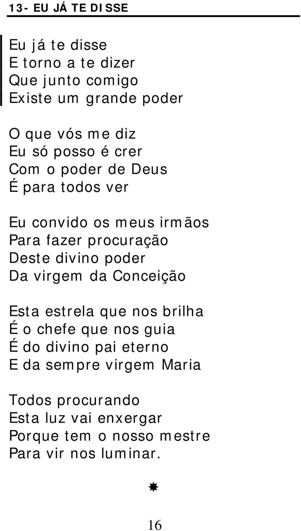 divino poder Da virgem da Conceição Esta estrela que nos brilha É o chefe que nos guia É do divino pai eterno