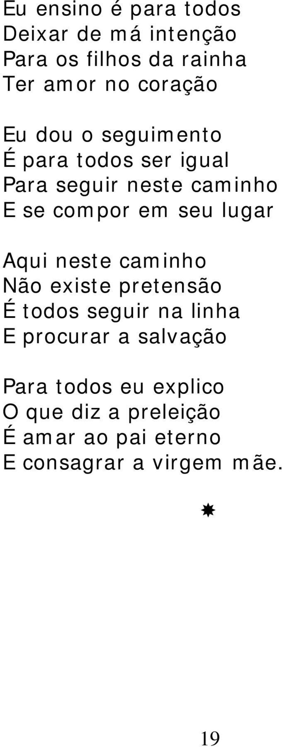 lugar Aqui neste caminho Não existe pretensão É todos seguir na linha E procurar a