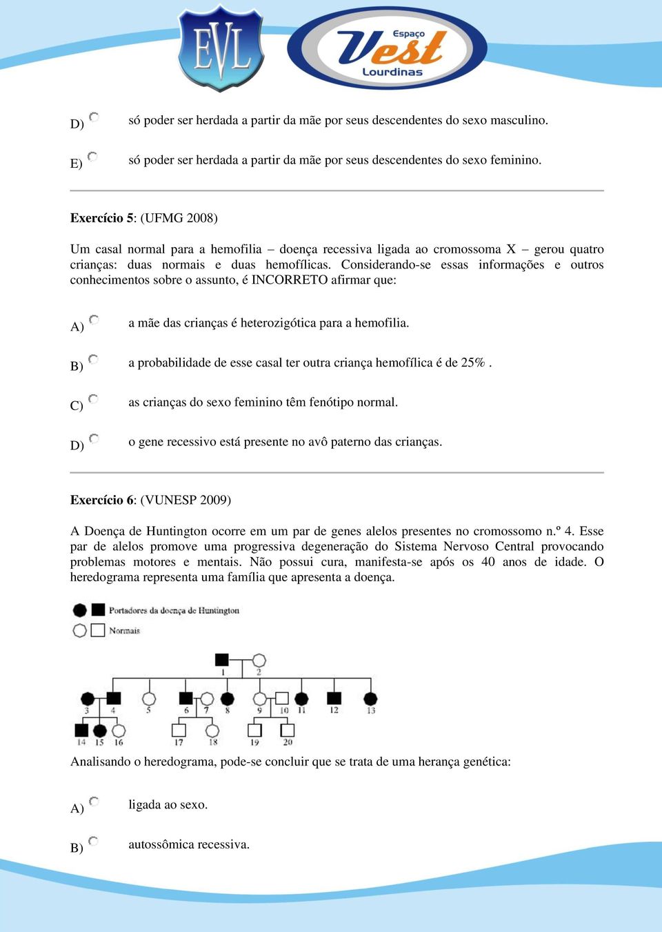 Considerando-se essas informações e outros conhecimentos sobre o assunto, é INCORRETO afirmar que: A) a mãe das crianças é heterozigótica para a hemofilia.