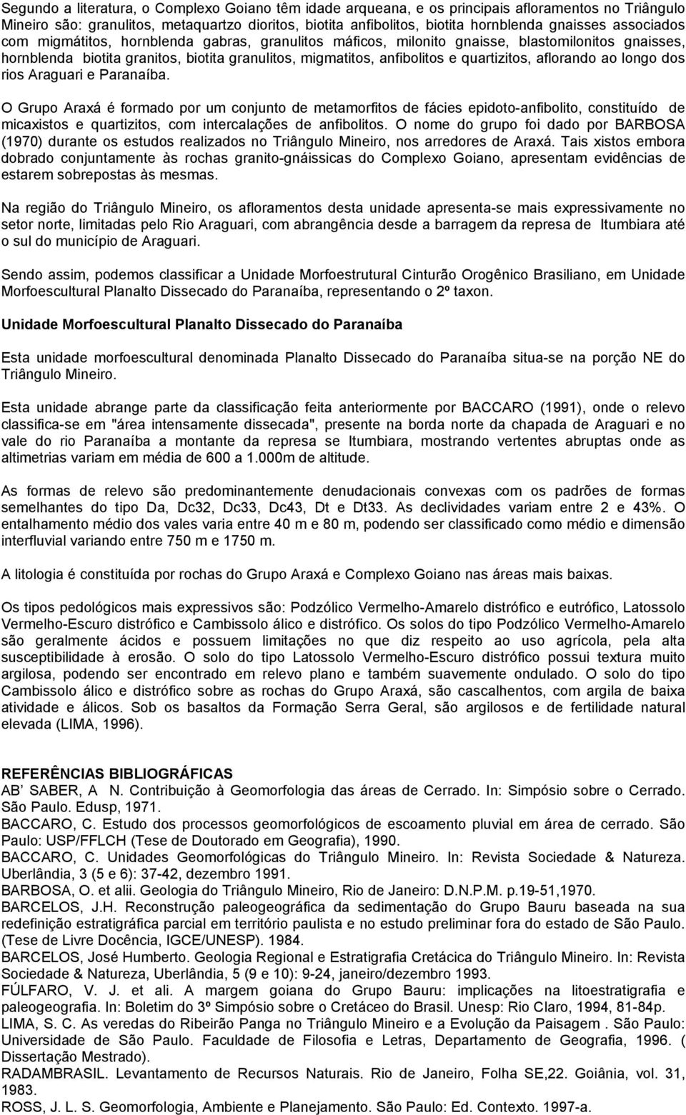 aflorando ao longo dos rios Araguari e Paranaíba.