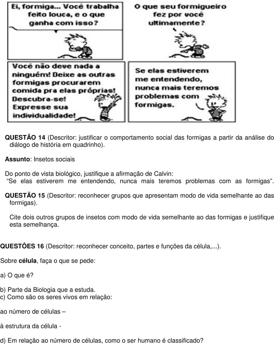 QUESTÃO 15 (Descritor: reconhecer grupos que apresentam modo de vida semelhante ao das formigas).