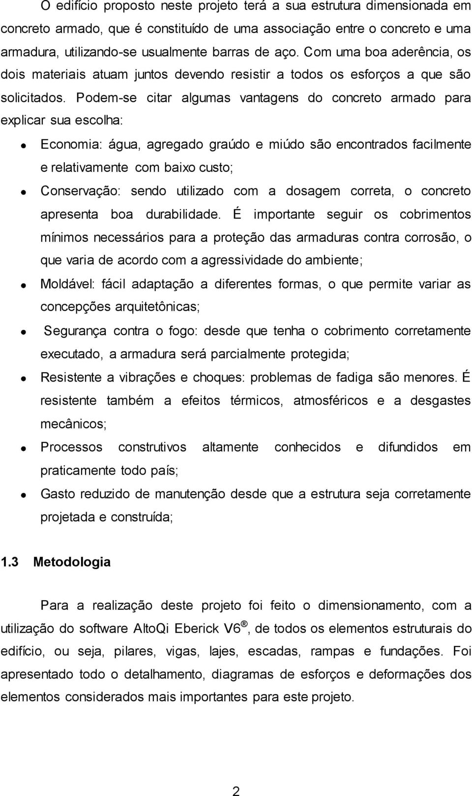 Podem-se citar algumas vantagens do concreto armado para explicar sua escolha: Economia: água, agregado graúdo e miúdo são encontrados facilmente e relativamente com baixo custo; Conservação: sendo