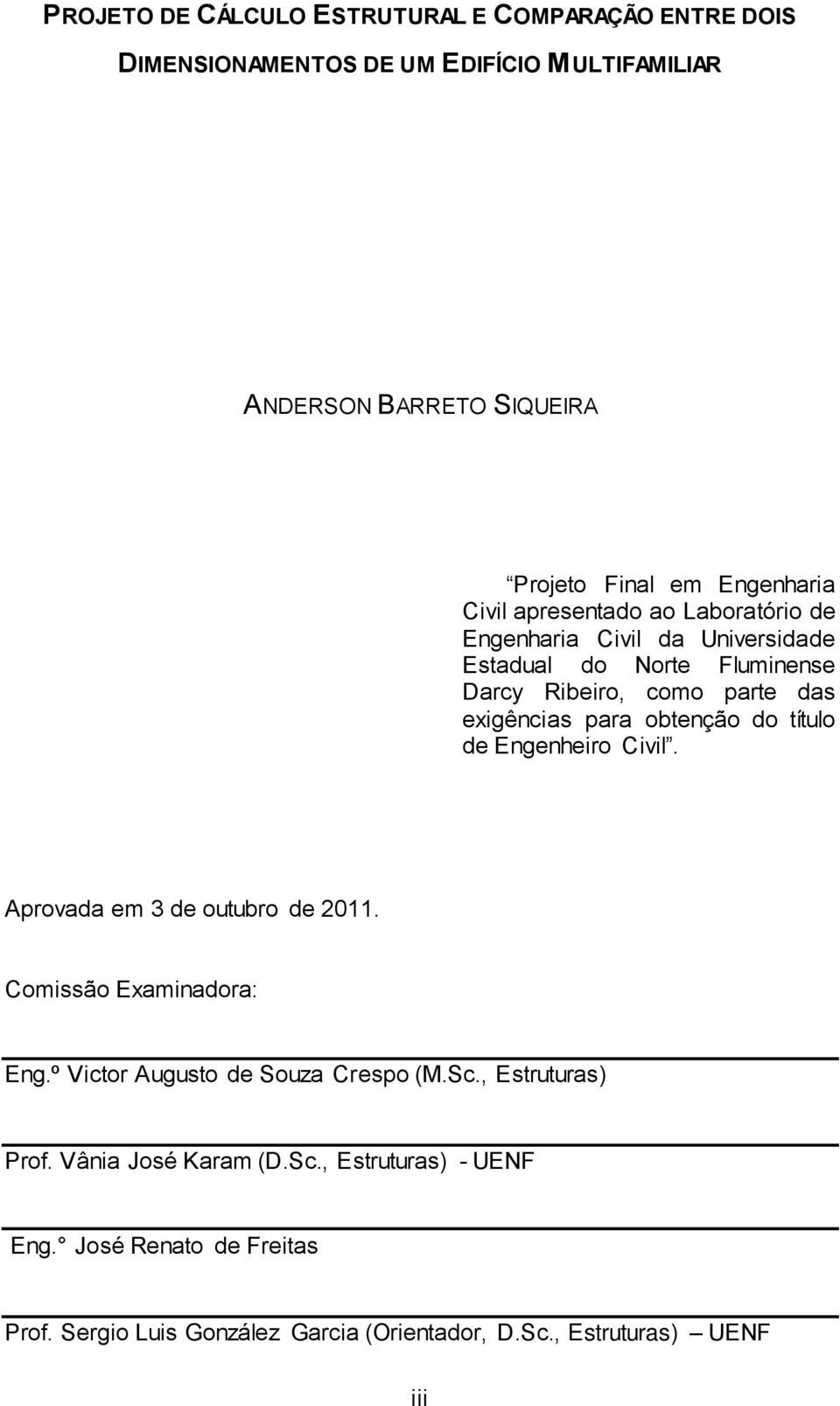 para obtenção do título de Engenheiro Civil. Aprovada em 3 de outubro de 2011. Comissão Examinadora: Eng.º Victor Augusto de Souza Crespo (M.Sc.