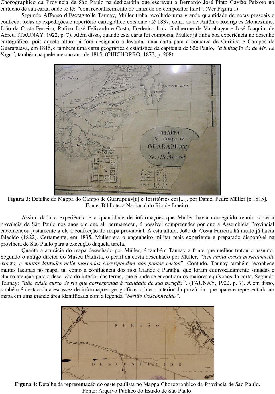 Segundo Affonso d Escragnolle Taunay, Müller tinha recolhido uma grande quantidade de notas pessoais e conhecia todas as expedições e repertório cartográfico existente até 1837, como as de Antônio