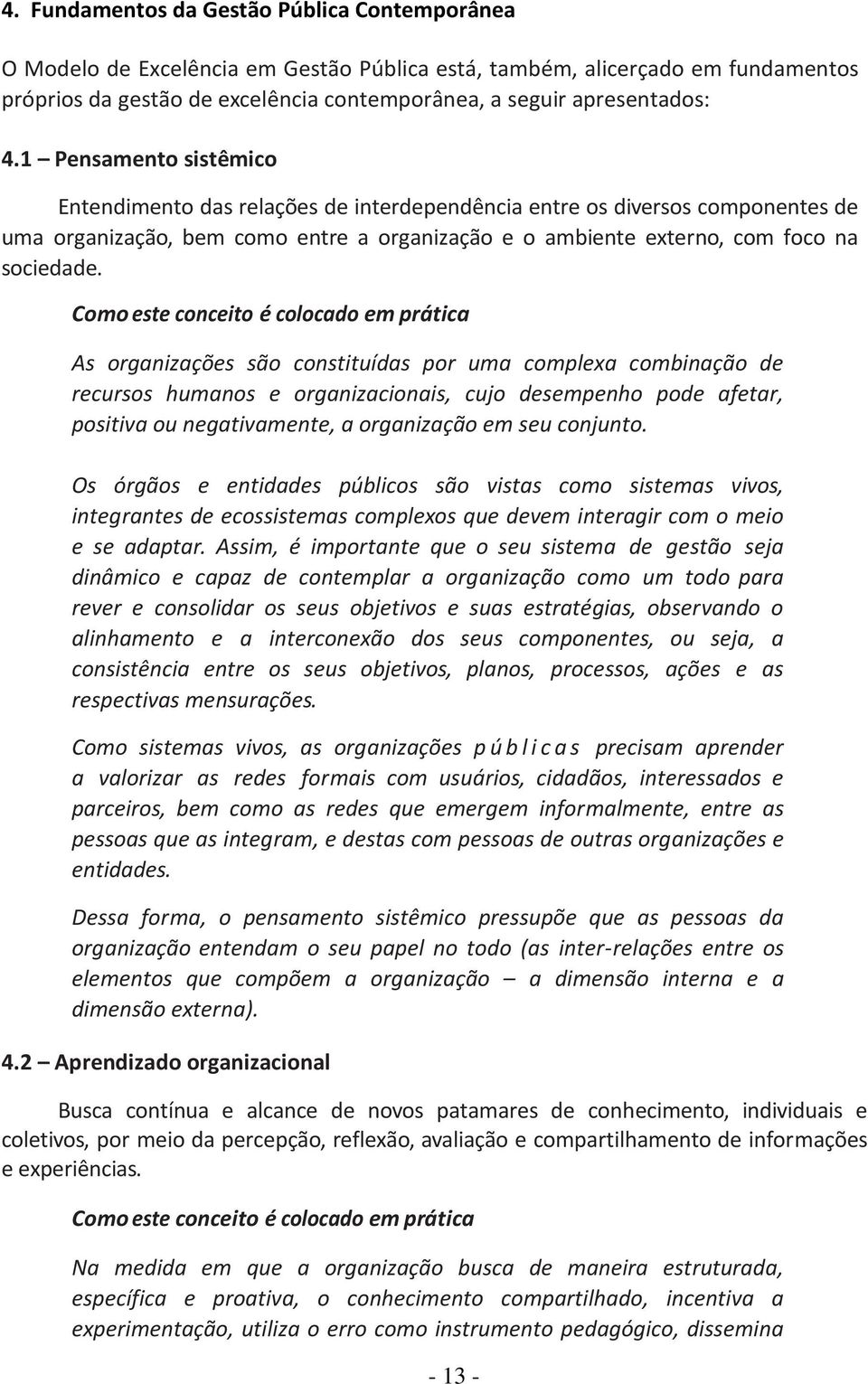 Como este conceito é colocado em prática As organizações são constituídas por uma complexa combinação de recursos humanos e organizacionais, cujo desempenho pode afetar, positiva ou negativamente, a