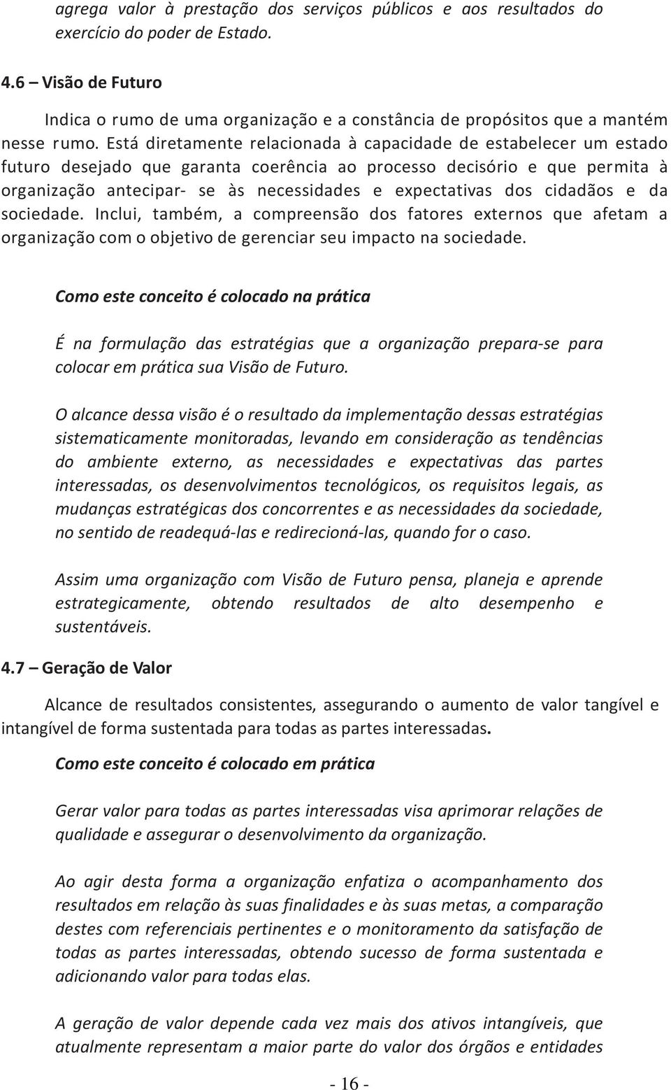 Está diretamente relacionada à capacidade de estabelecer um estado futuro desejado que garanta coerência ao processo decisório e que permita à organização antecipar- se às necessidades e expectativas