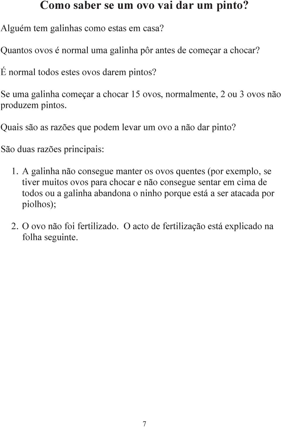 Quais são as razões que podem levar um ovo a não dar pinto? São duas razões principais: 1.