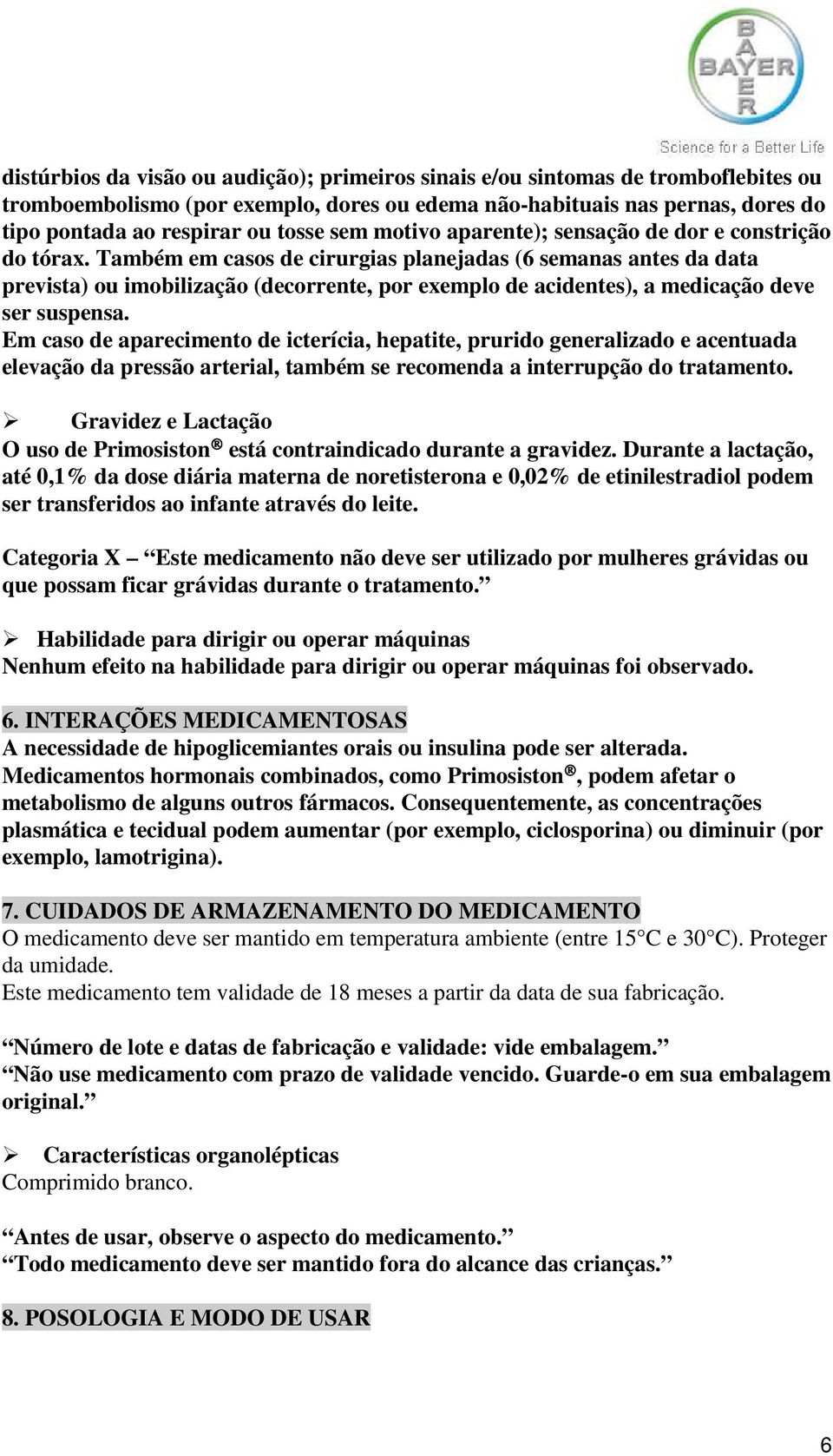 Também em casos de cirurgias planejadas (6 semanas antes da data prevista) ou imobilização (decorrente, por exemplo de acidentes), a medicação deve ser suspensa.