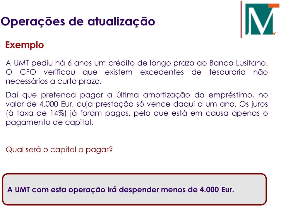 Daí que pretenda pagar a última amortização do empréstimo, no valor de 4.000 Eur, cuja prestação só vence daqui a um ano.