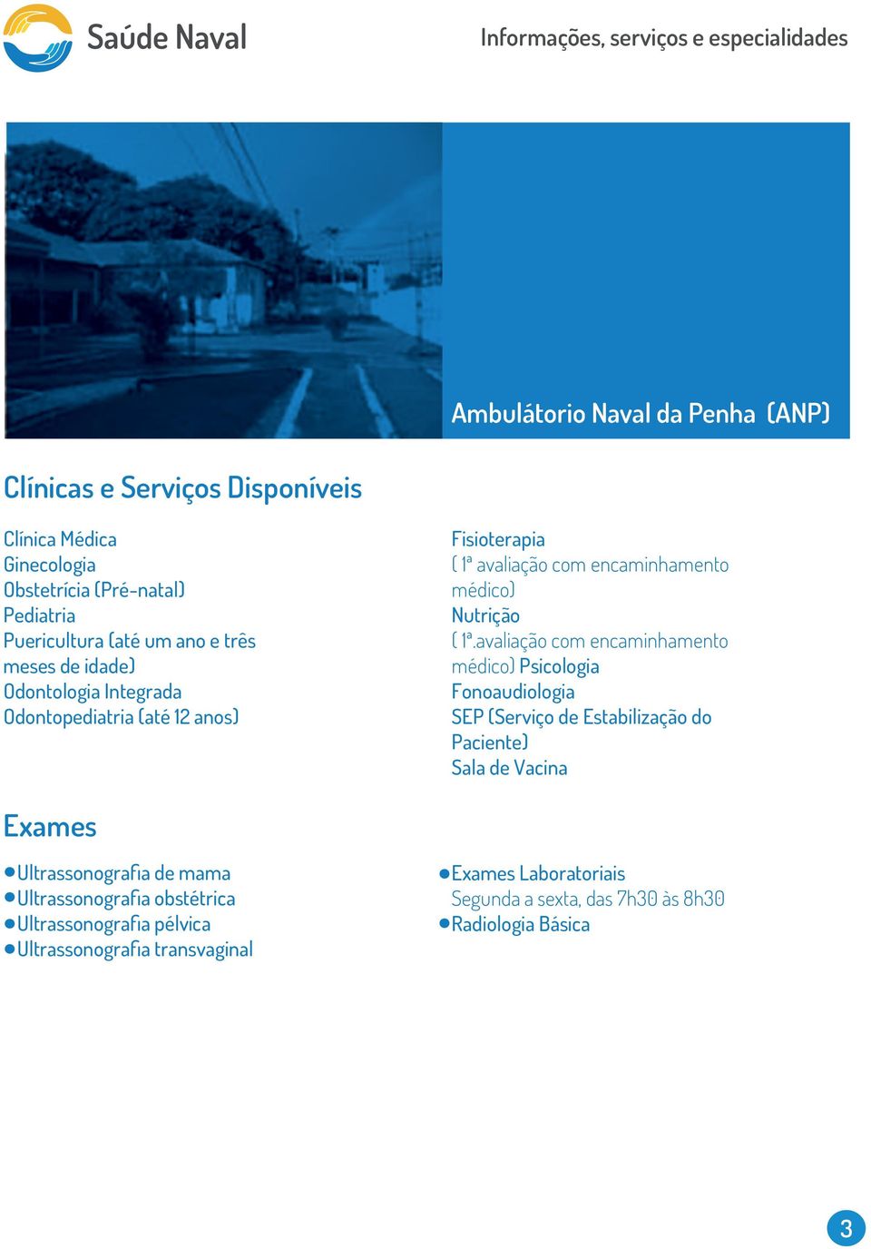 avaliação com encaminhamento médico) Psicologia Fonoaudiologia SEP (Serviço de Estabilização do Paciente) Sala de Vacina Exames