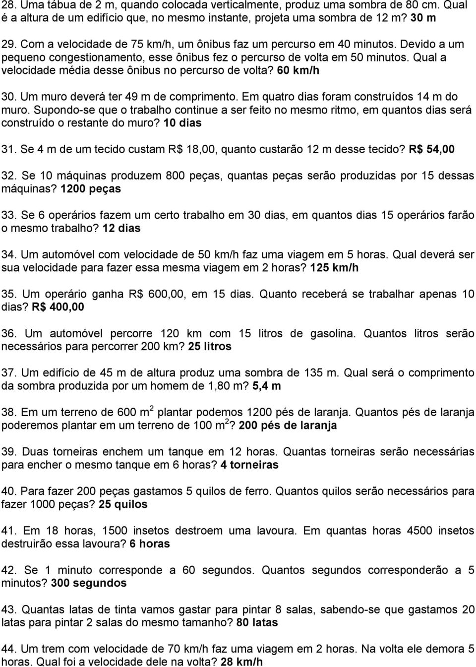 Qual a velocidade média desse ônibus no percurso de volta? 60 km/h 0. Um muro deverá ter 9 m de comprimento. Em quatro dias foram construídos m do muro.