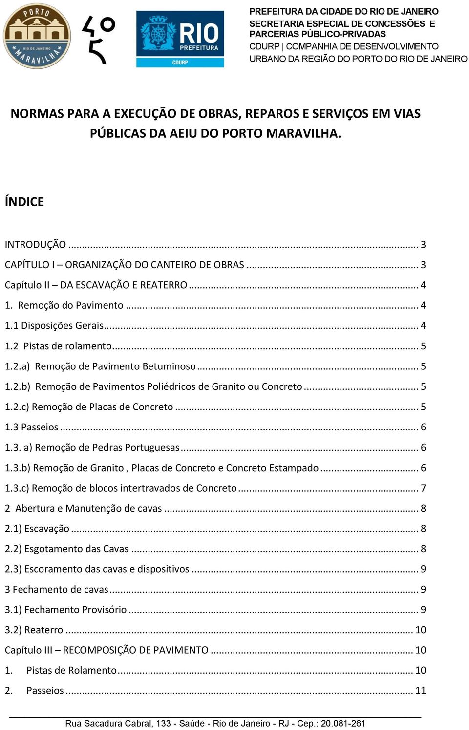 .. 5 1.2.c) Remoção de Placas de Concreto... 5 1.3 Passeios... 6 1.3. a) Remoção de Pedras Portuguesas... 6 1.3.b) Remoção de Granito, Placas de Concreto e Concreto Estampado... 6 1.3.c) Remoção de blocos intertravados de Concreto.