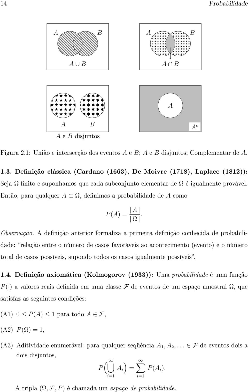 Então, para qualquer A Ω, denimos a probabilidade de A como P (A) = A Ω. Observação.