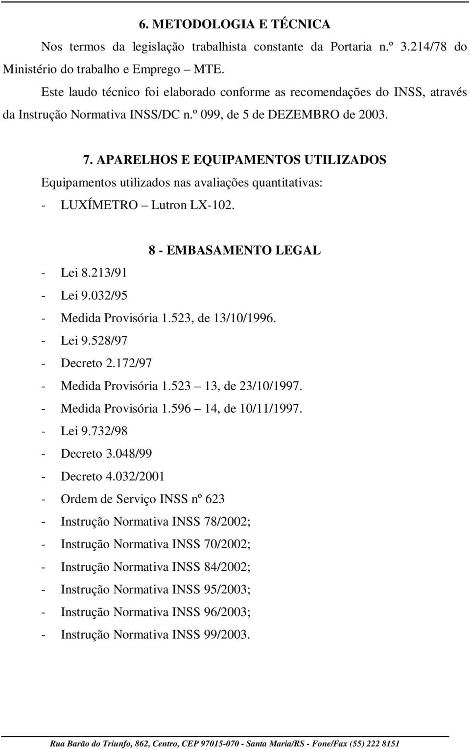 APARELHOS E EQUIPAMENTOS UTILIZADOS Equipamentos utilizados nas avaliações quantitativas: - LUXÍMETRO Lutron LX-102. 8 - EMBASAMENTO LEGAL - Lei 8.213/91 - Lei 9.032/95 - Medida Provisória 1.