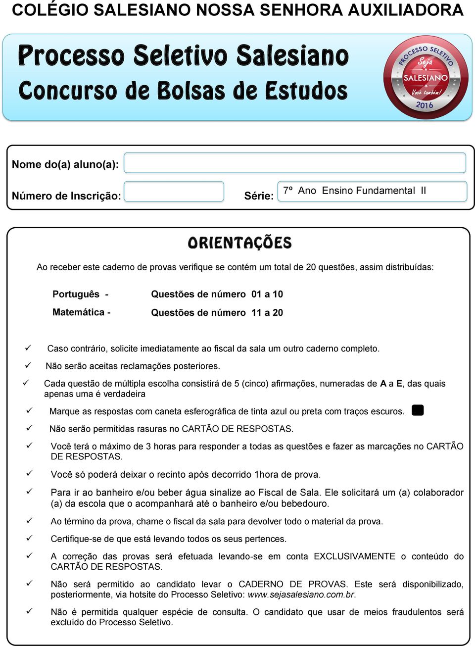 imediatamente ao fiscal da sala um outro caderno completo. Não serão aceitas reclamações posteriores.