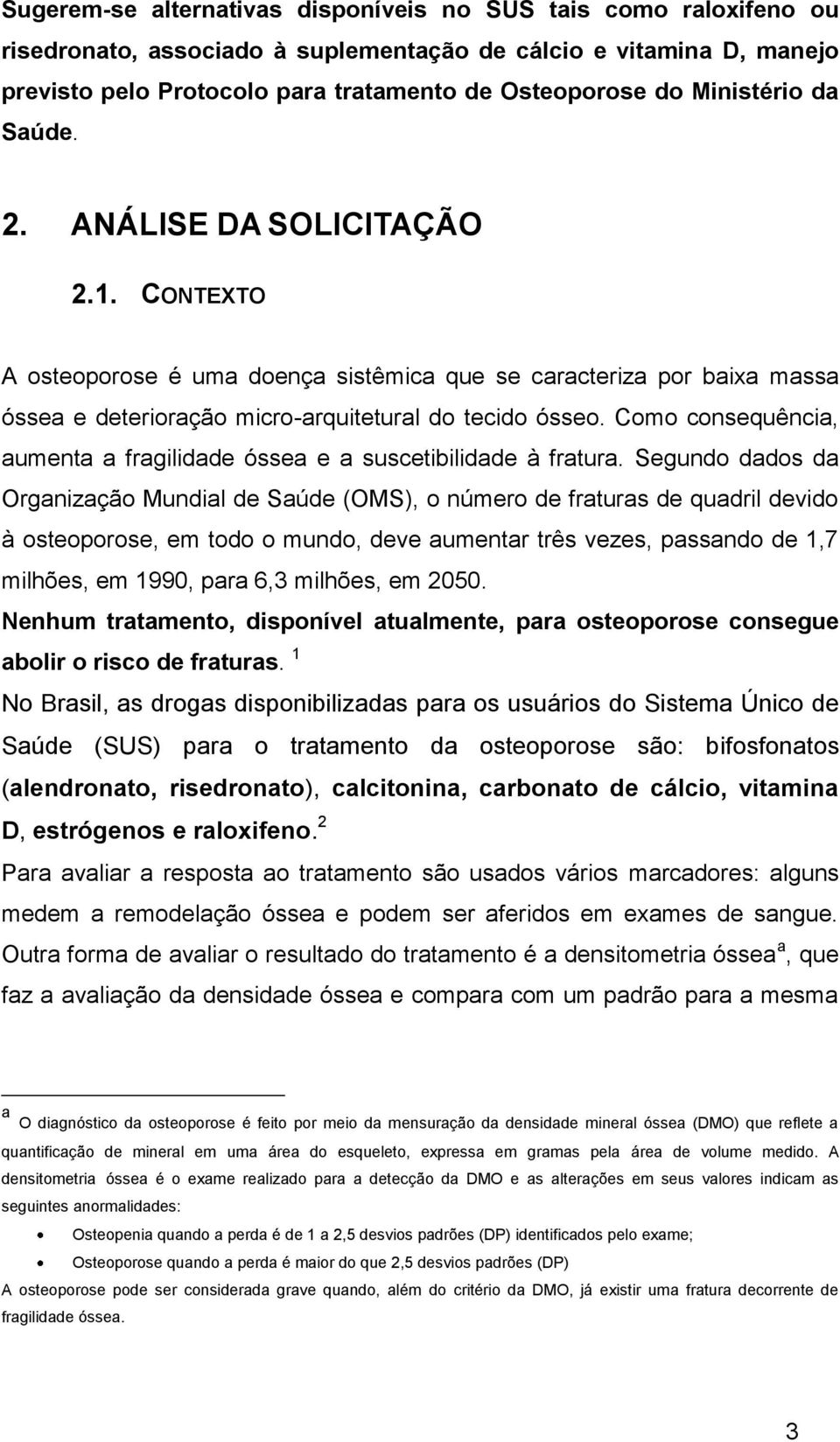 Como consequência, aumenta a fragilidade óssea e a suscetibilidade à fratura.