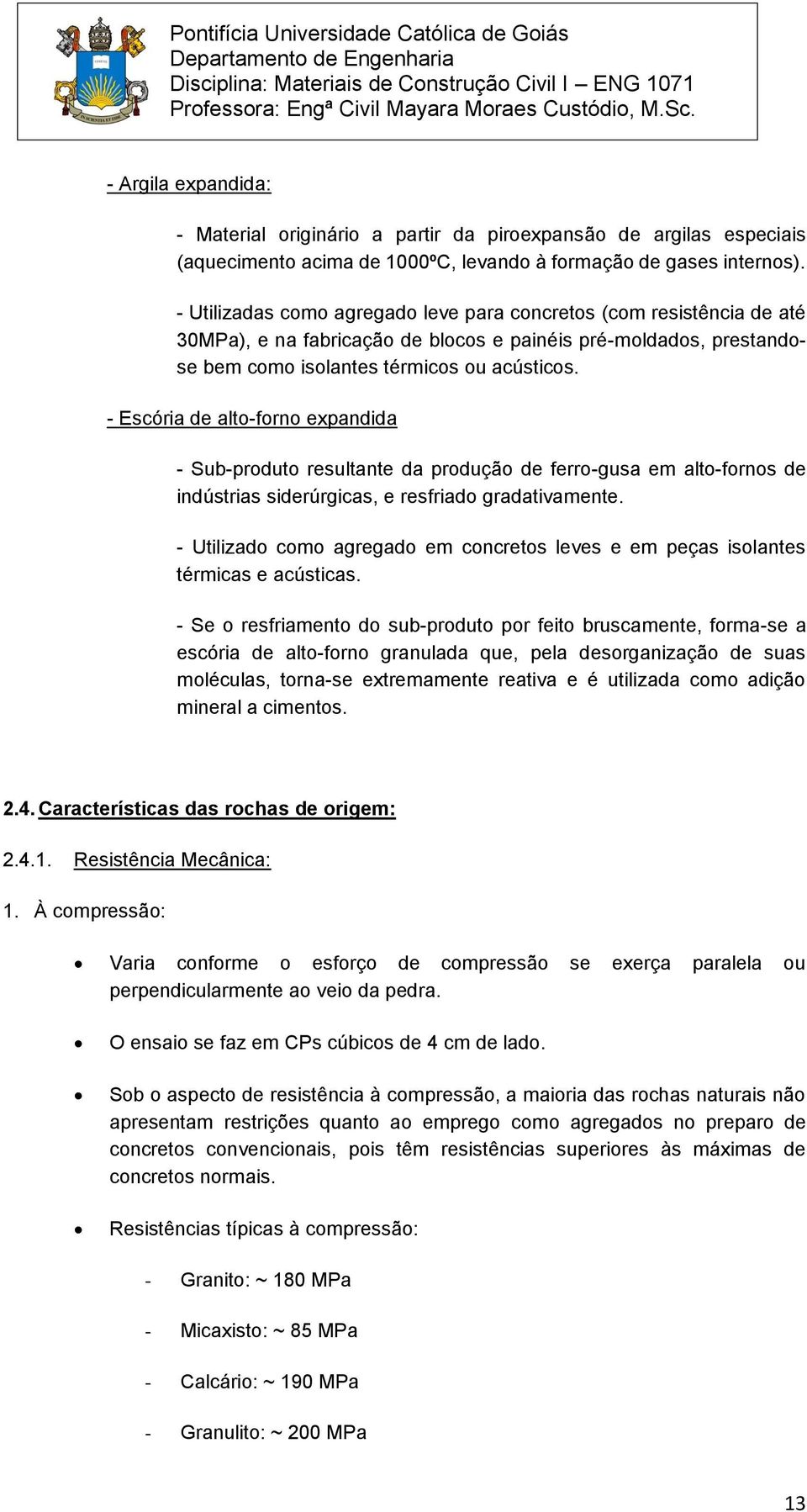 - Escória de alto-forno expandida - Sub-produto resultante da produção de ferro-gusa em alto-fornos de indústrias siderúrgicas, e resfriado gradativamente.