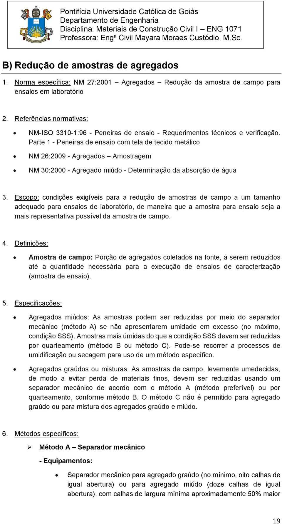 Parte 1 - Peneiras de ensaio com tela de tecido metálico NM 26:2009 - Agregados Amostragem NM 30:2000 - Agregado miúdo - Determinação da absorção de água 3.