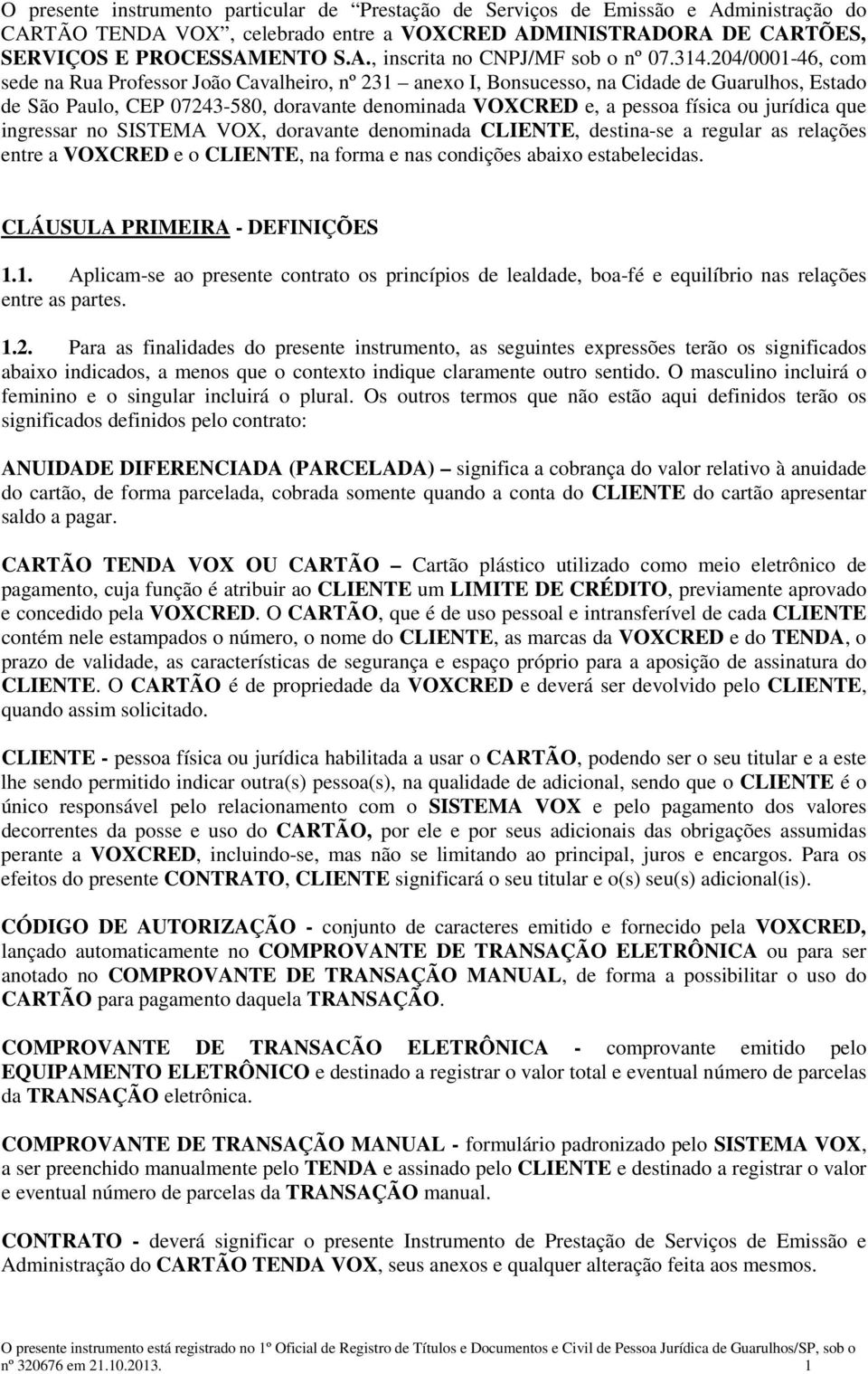 jurídica que ingressar no SISTEMA VOX, doravante denominada CLIENTE, destina-se a regular as relações entre a VOXCRED e o CLIENTE, na forma e nas condições abaixo estabelecidas.