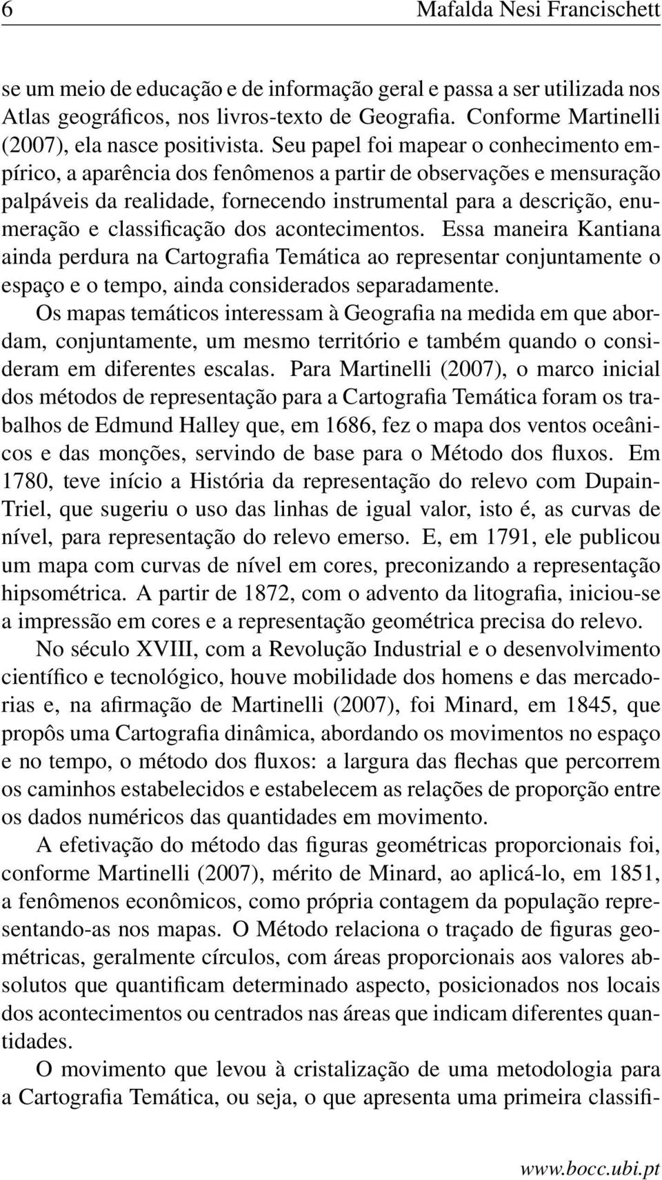 Seu papel foi mapear o conhecimento empírico, a aparência dos fenômenos a partir de observações e mensuração palpáveis da realidade, fornecendo instrumental para a descrição, enumeração e