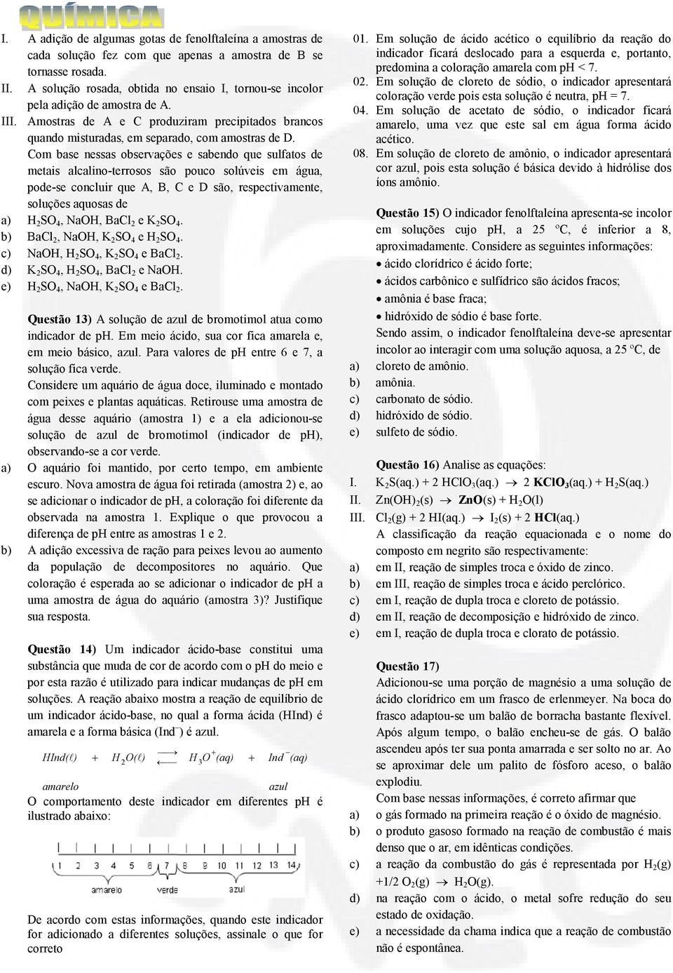 Com base nessas observações e sabendo que sulfatos de metais alcalino-terrosos são pouco solúveis em água, pode-se concluir que A, B, C e D são, respectivamente, soluções aquosas de a) H SO 4, NaOH,