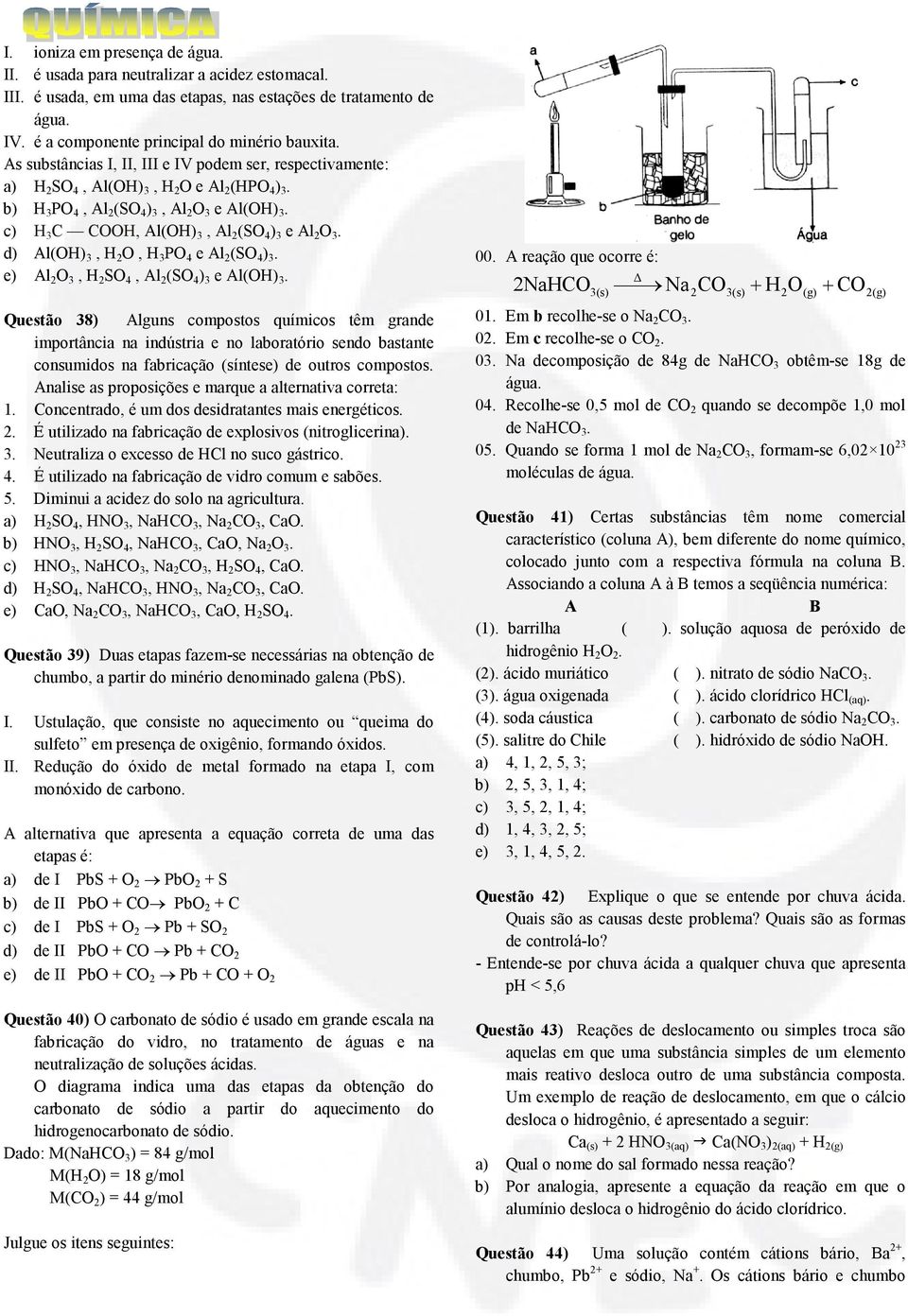 d) Al(OH) 3, H O, H 3 PO 4 e Al (SO 4 ) 3. e) Al O 3, H SO 4, Al (SO 4 ) 3 e Al(OH) 3.