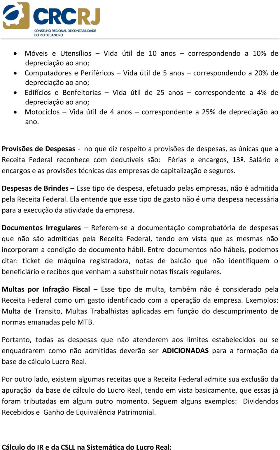 Provisões de Despesas - no que diz respeito a provisões de despesas, as únicas que a Receita Federal reconhece com dedutíveis são: Férias e encargos, 13º.