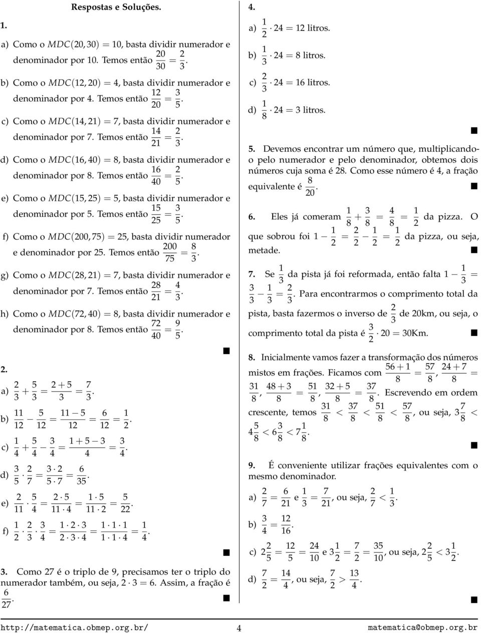e) Como o MDC(, ) =, basta dividir numerador e denominador por. Temos então =. f) Como o MDC(00, ) =, basta dividir numerador e denominador por. Temos então 00 =.