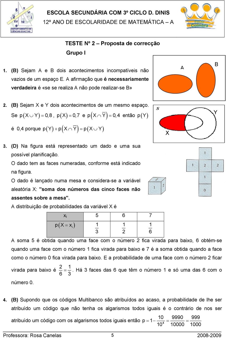 Se p( X Y) = 0,8, p( X) 0,7 p X Y 0,4 = e ( ) = então p( Y ) Y é 0,4 porque p( Y) + p( X Y) = p( X Y) X. (D) Na figura está representado um dado e uma sua possível planificação.