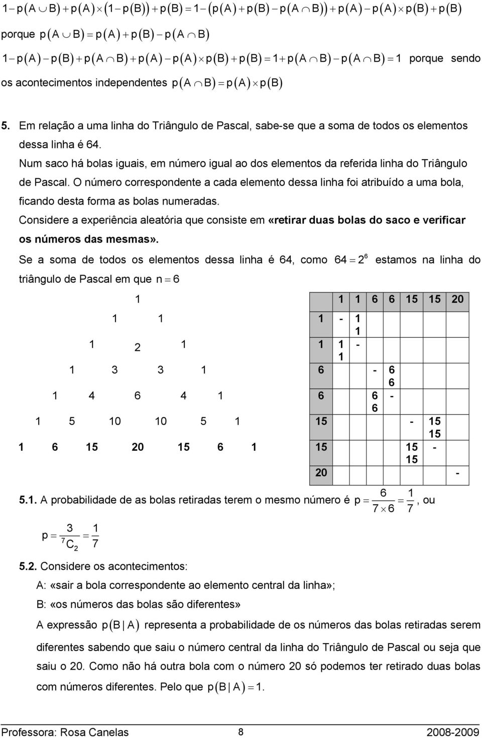 Em relação a uma linha do Triângulo de Pascal, sabe-se que a soma de todos os elementos dessa linha é 4.