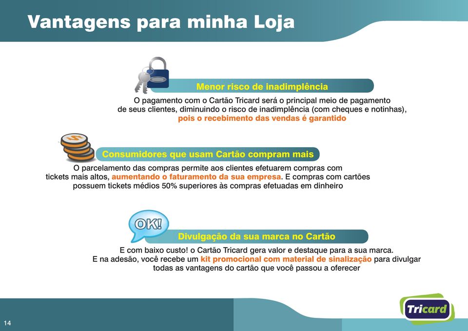 aumentando o faturamento da sua empresa. E compras com cartões possuem tickets médios 50% superiores às compras efetuadas em dinheiro Divulgação da sua marca no Cartão E com baixo custo!