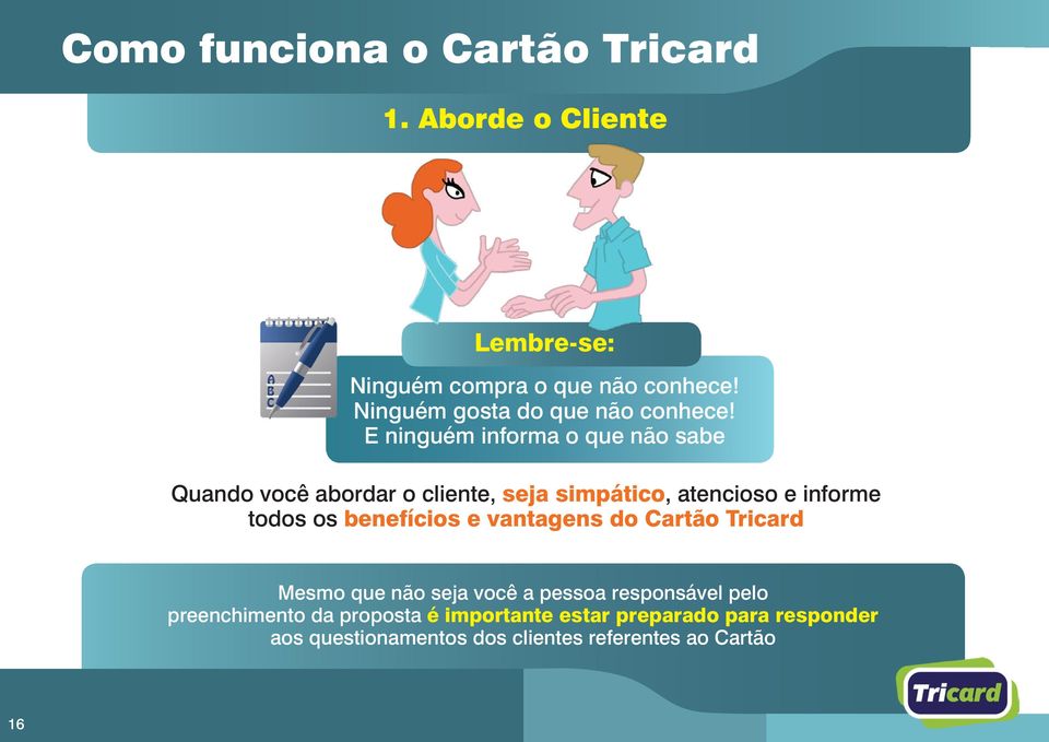 E ninguém informa o que não sabe Quando você abordar o cliente, seja simpático, atencioso e informe todos os